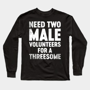 Funny Offensive Need Two Male Volunteers Long Sleeve T-Shirt